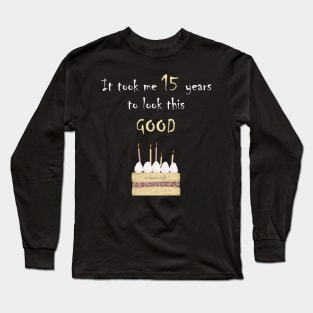 It took me 15 years to look this good Long Sleeve T-Shirt